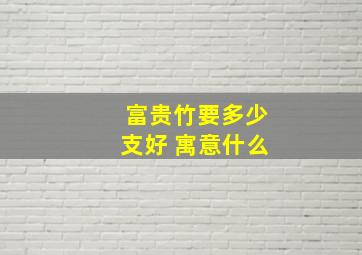 富贵竹要多少支好 寓意什么